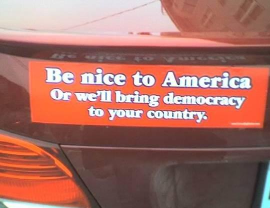 Be_nice_to_America_or_we_will_bring_democracy_to_your_country_2.JPG